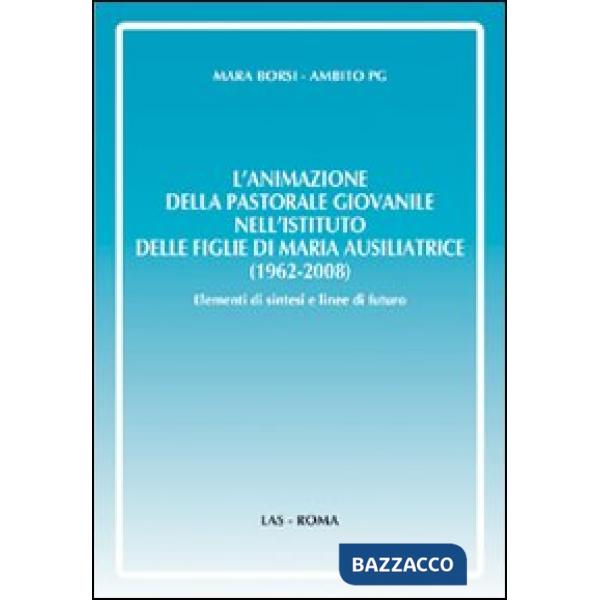 Animazione della pastorale giovanile nell'Istituto delle Figlie di Maria Ausiliatrice (1962-2008). Elementi di sintesi e linee d