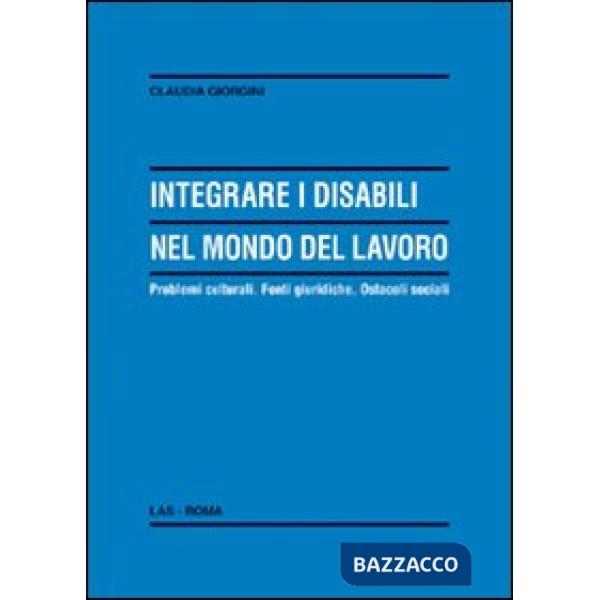 Integrare i disabili nel mondo del lavoro. Problemi culturali. Fonti giuridiche. Ostacoli sociali