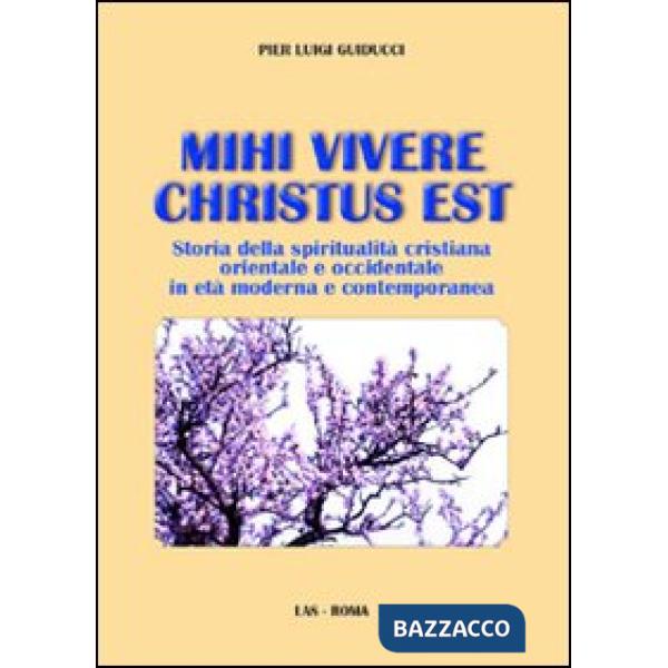 Mihi vivere Christus est. Storia della spiritualità cristiana orientale e occidentale in età moderna e contemporanea