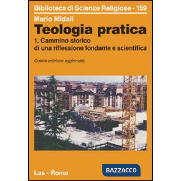 Teologia pratica. Vol. 1: Cammino storico di una riflessione fondante e scientifica