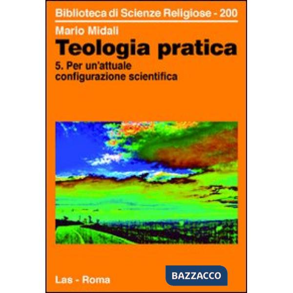 Teologia pratica. Vol. 5: Per un'attuale configurazione scientifica
