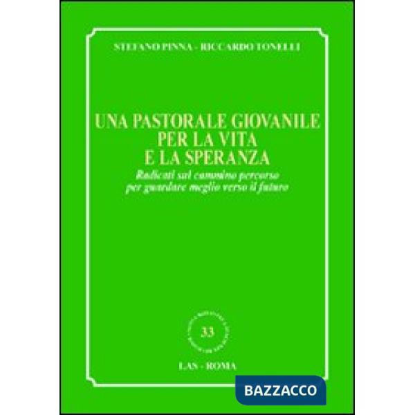 Pastorale giovanile per la vita e la speranza. Radicati sul cammino percorso per guardare meglio verso il futuro (Una)