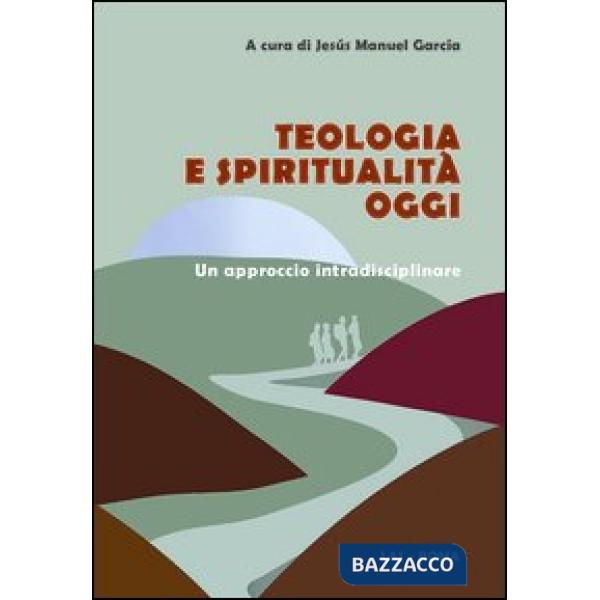 Teologia e spiritualità oggi. Un approccio intradisciplinare