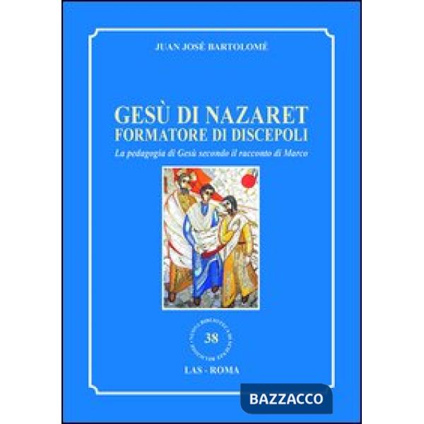 Gesù di Nazaret formatore di discepoli. La pedagogia di Gesù secondo il racconto di Marco