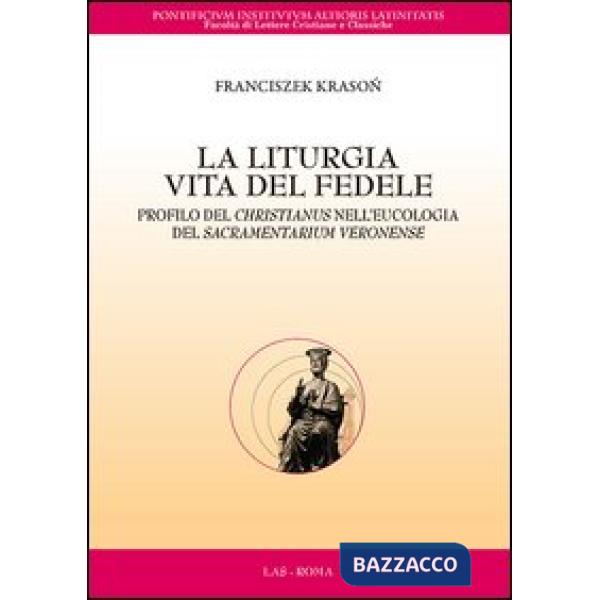 Liturgia. Vita del fedele. Profilo del christianus nell'eucologia del sacramentarium veronense (La)