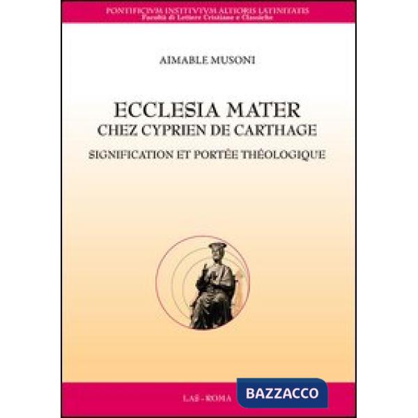 Ecclesia mater chez Cyprien de Carthage. Signification et portée théologique