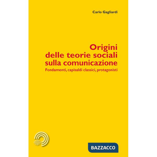 Origini delle teorie sociali sulla comunicazione. Fondamenti, capisaldi classici, protagonisti