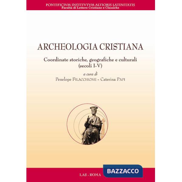 Archeologia cristiana. Coordinate storiche, geografiche e culturali (secoli I-V)