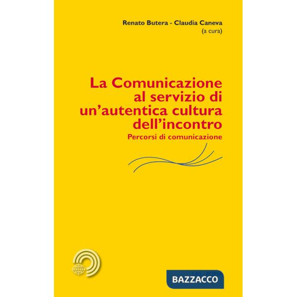 Comunicazione al servizio di un'autentica cultura dell'incontro. Percorsi di comunicazione (La)