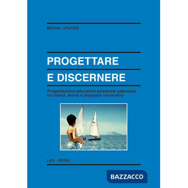 Progettare e discernere. Progettazione educativo-pastorale salesiana tra storia, teorie e proposte innovative