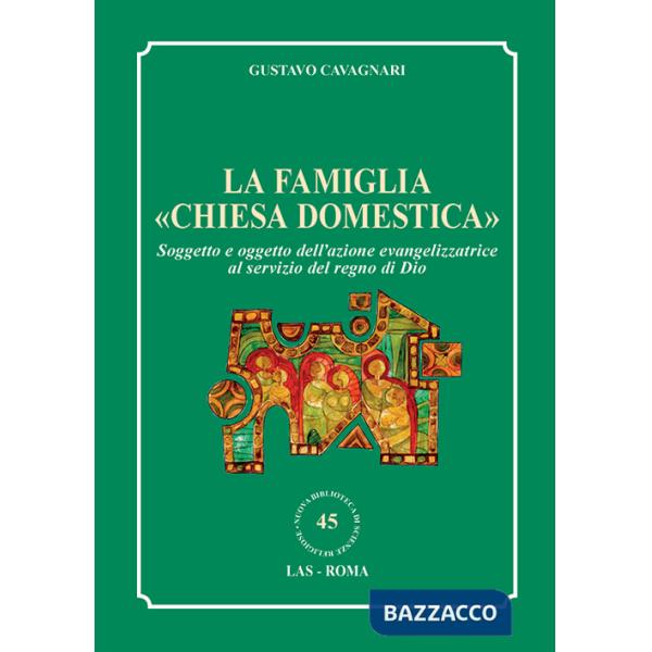 Famiglia «chiesa domestica». Soggetto e oggetto dell'azione evangelizzatrice al servizio del regno di Dio (La)
