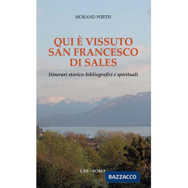 Qui è vissuto san Francesco di Sales. Itinerari storico-bibliografici e spirituali