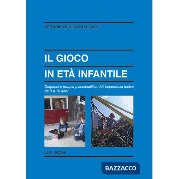 Gioco in età infantile. Diagnosi e terapia psicoanalitica dell'esperienza ludica da 0 a 10 anni (Il)