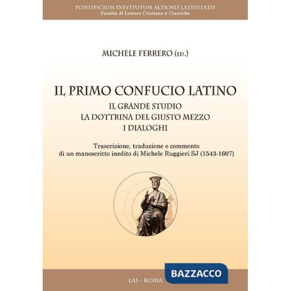 Primo Confucio latino. Il grande studio. La dottrina del giusto mezzo. I dialoghi (Il)