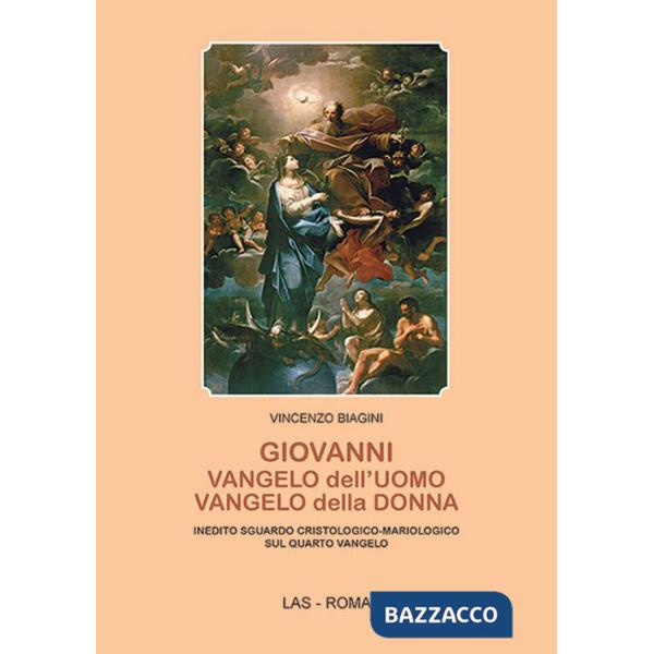Giovanni: Vangelo dell'uomo, Vangelo della donna. Inedito sguardo cristologico-mariologico sul quarto Vangelo
