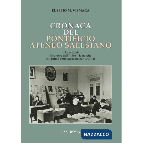 Cronaca del Pontificio ateneo salesiano. Vol. 1: Le origini: il sorgere dell'«idea», la nascita e il primo anno accademico (1940