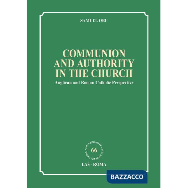 Communion and authority in the church. Anglican and Roman Catholic Perspective