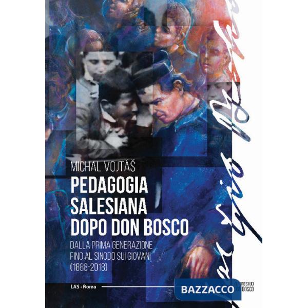 Pedagogia salesiana dopo don Bosco. Dalla prima generazione fino al sinodo sui giovani (1888-2018)