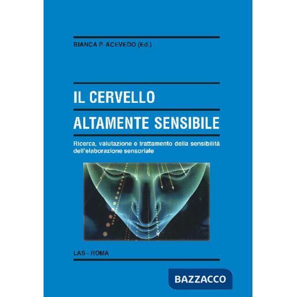 Cervello altamente sensibile. Ricerca, valutazione e trattamento della sensibilità dell'elaborazione sensoriale (Il)
