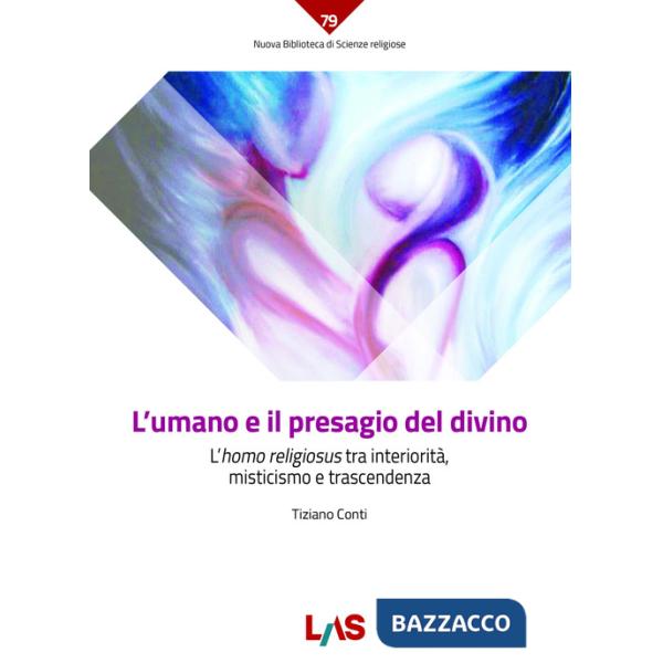 Umano e il presagio del divino. L'«homo religiosus» tra interiorità, misticismo e trascendenza (L')