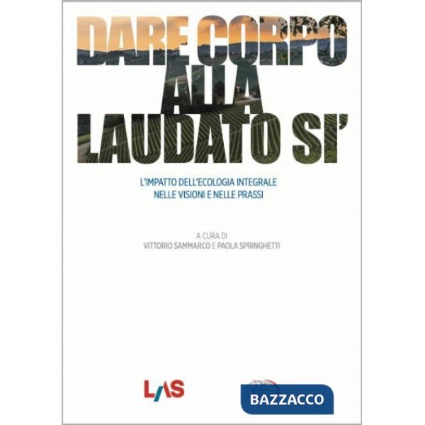 Dare corpo alla Laudato sì. L'impatto dell'ecologia integrale nelle visioni e nelle prassi