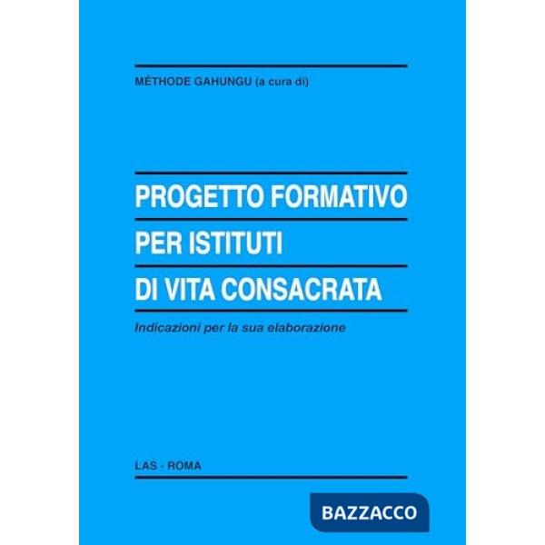 Progetto formativo per istituti di vita consacrata. Indicazioni per la sua elaborazione