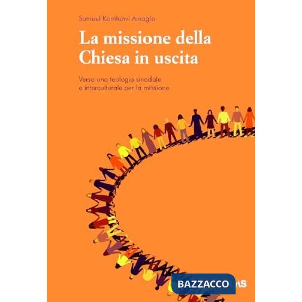 Missione della Chiesa in uscita. Verso una teologia sinodale e interculturale per la missione (La)