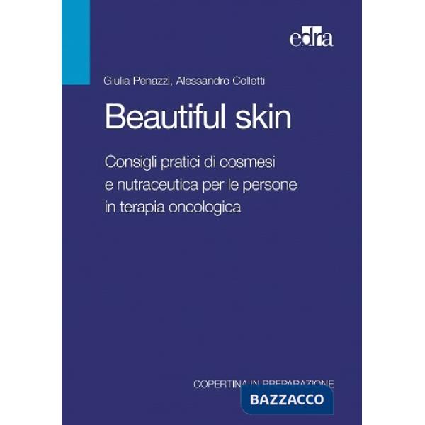Beautiful skin. Consigli pratici di cosmesi e nutraceutica per le persone in terapia oncologica