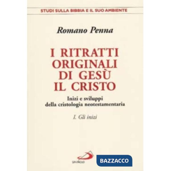 Ritratti originali di Gesù il Cristo (I). Vol. 1: Gli inizi. Inizi e sviluppi della cristologia neotestamentaria