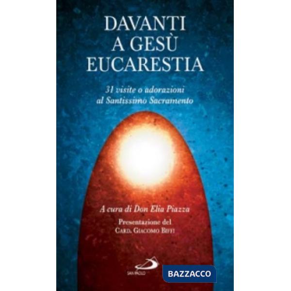 Davanti a Gesù eucaristia. 31 visite o adorazioni al santissimo sacramento