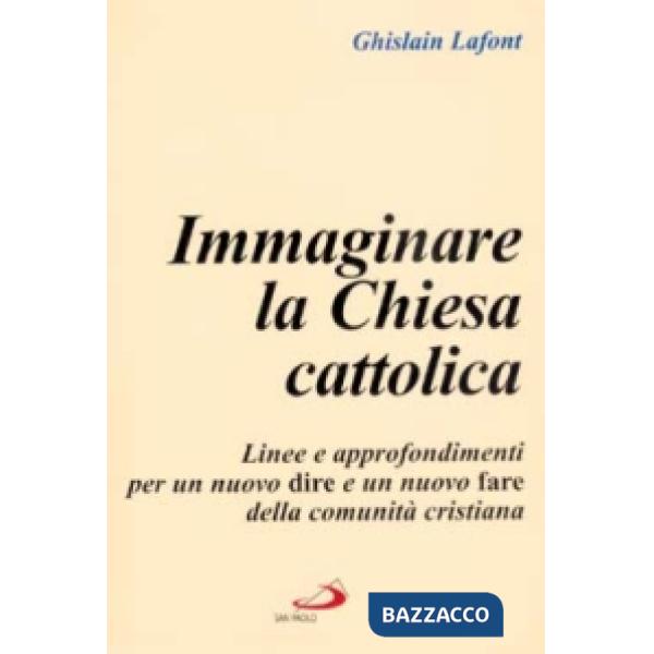 Immaginare la Chiesa cattolica. Linee e approfondimenti per un nuovo dire e un nuovo fare della comunità cristiana
