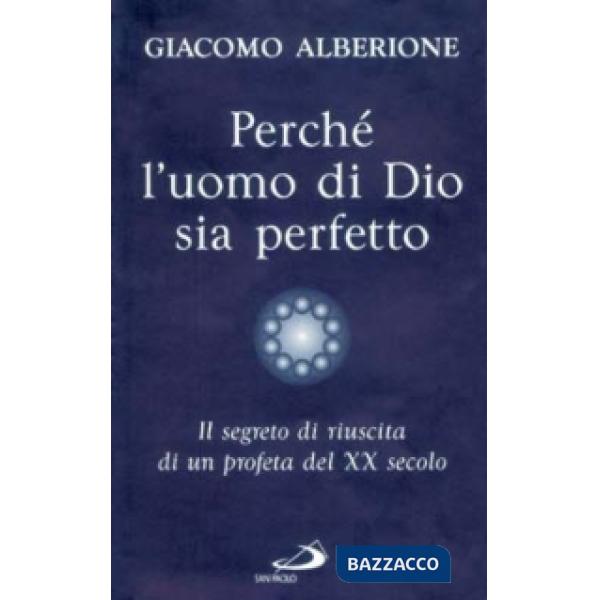 Perché l'uomo di Dio sia perfetto. Il segreto di riuscita di un profeta del XX secolo