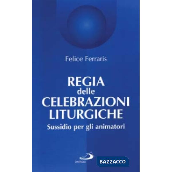 Regia delle celebrazioni liturgiche. Sussidio per gli animatori