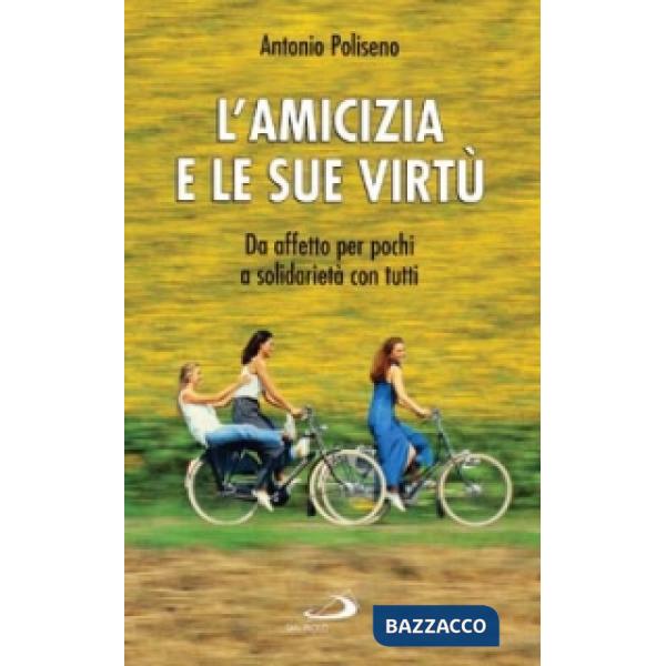 Amicizia e le sue virtù. Da affetto per pochi a solidarietà con tutti (L')