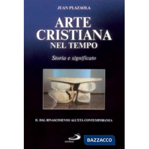 Arte cristiana nel tempo. Storia e significato. Vol. 2: Dal Rinascimento all'età contemporanea