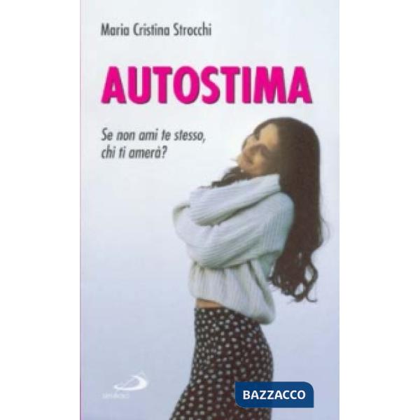Migliora la tua autostima. I segreti per stare bene con sé e con gli altri