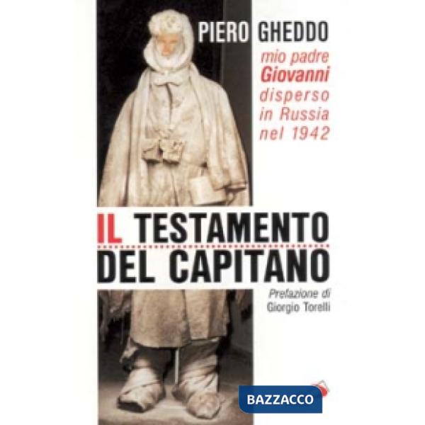 Testamento del capitano. Mio padre Giovanni disperso in Russia nel 1942 (Il)