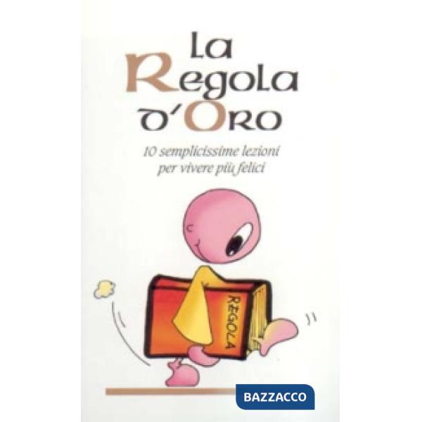 Regola d'oro. 10 semplicissime regole per vivere più felici (La)