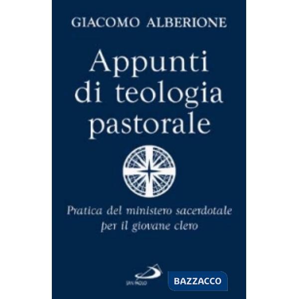 Appunti di teologia pastorale. Pratica del ministero sacerdotale per il giovane clero