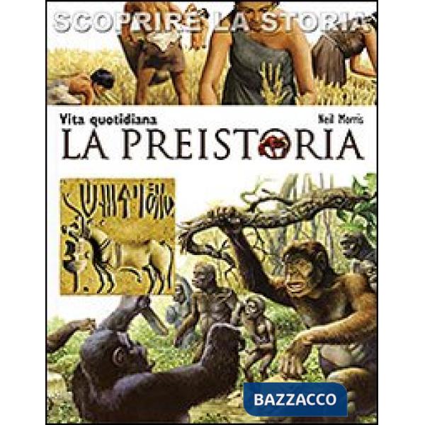 Preistoria. Vita quotidiana. Scoprire la storia (La)
