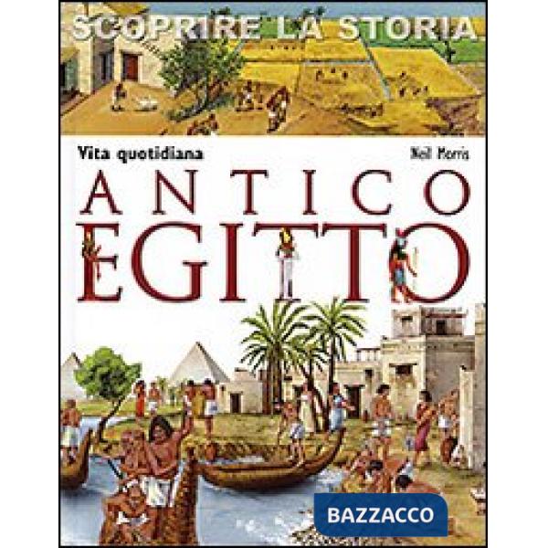 Antico Egitto. Vita quotidiana. Scoprire la storia