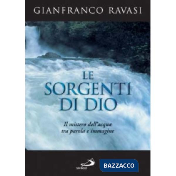 Sorgenti di Dio. Il mistero dell'acqua tra parola e immagine (Le)