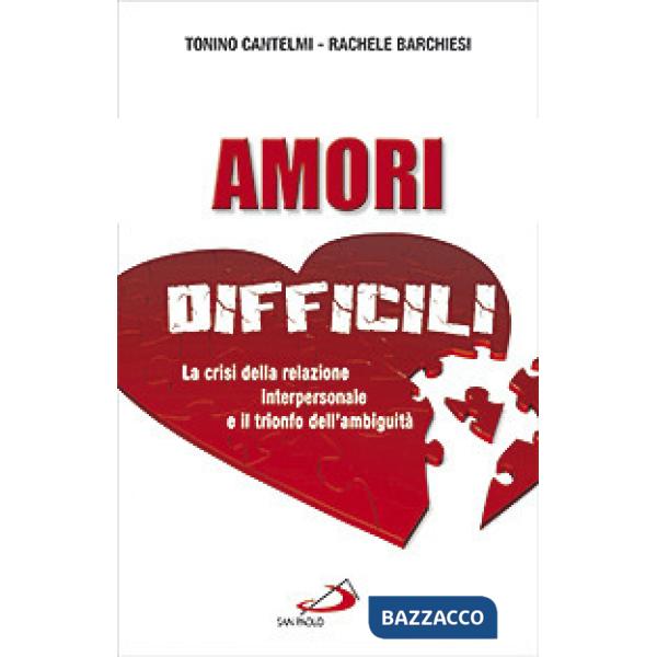 Amori difficili. La crisi della relazione interpersonale e il trionfo dell'ambiguità