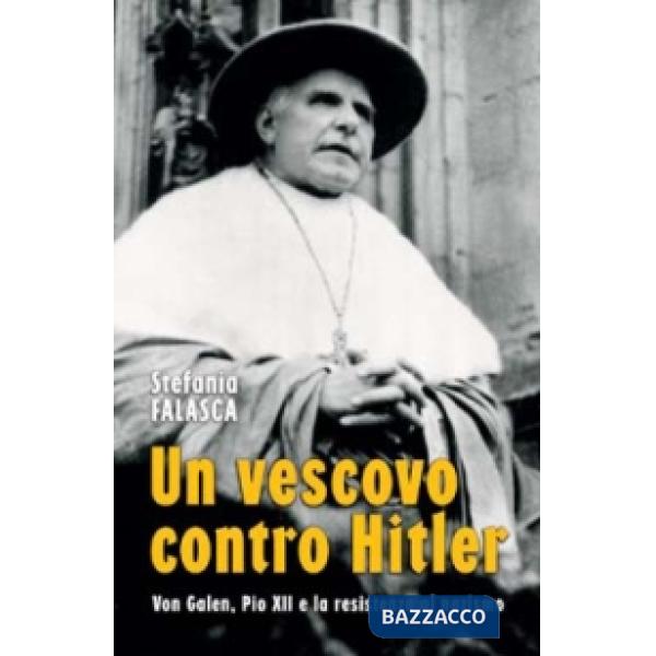Vescovo contro Hitler. Von Galen, Pio XII e la resistenza al nazismo (Un)