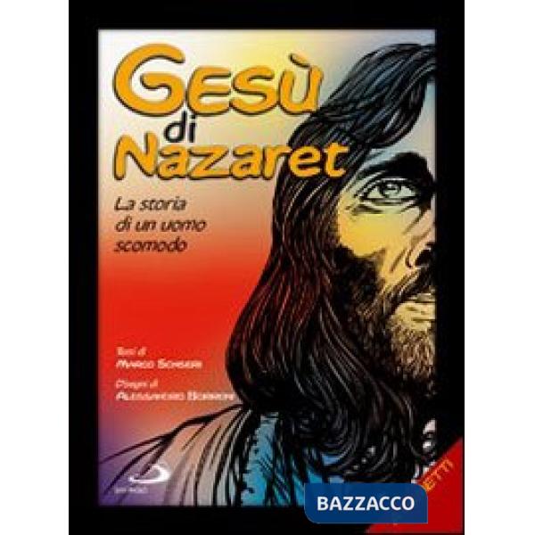 Gesù di Nazaret. La storia di un uomo scomodo