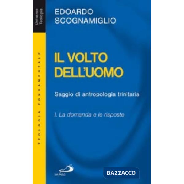 Volto dell'uomo. Saggio di antropologia trinitaria (Il). Vol. 1: La domanda e le risposte