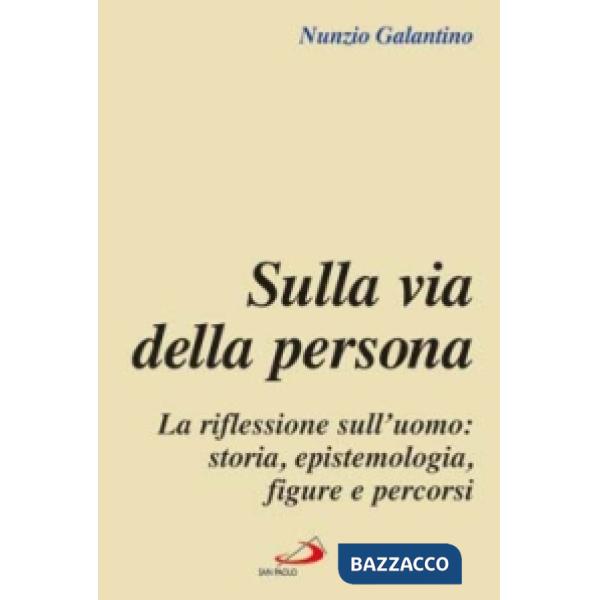 Sulla via della persona. La riflessione sull'uomo: storia, epistemologia, figure e percorsi