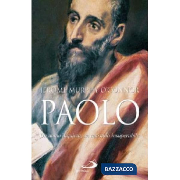 Paolo. Un uomo inquieto, un apostolo insuperabile