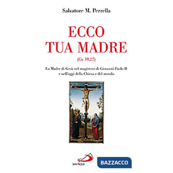 Ecco tua madre (Gv 19,27). La madre di Gesù nel magistero di Giovanni Paolo II e nell'oggi della Chiesa e del mondo