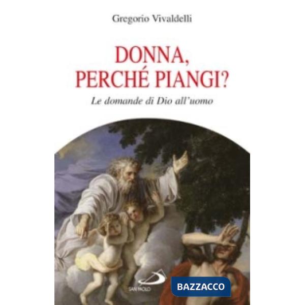 Donna, perché piangi? Le domande di Dio all'uomo